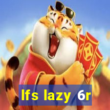 lfs lazy 6r