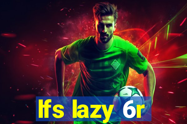 lfs lazy 6r