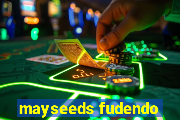 mayseeds fudendo