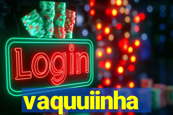 vaquuiinha