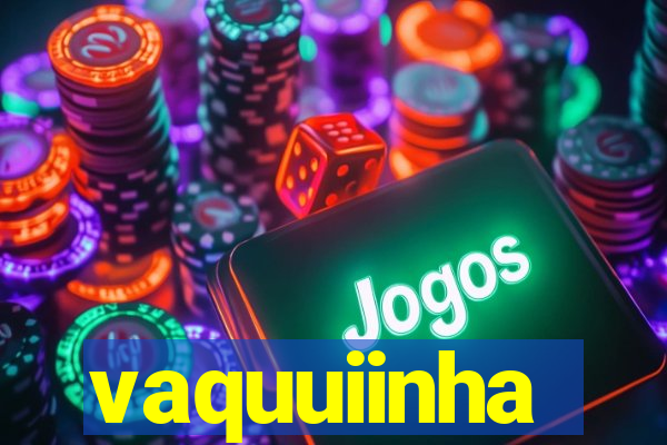 vaquuiinha