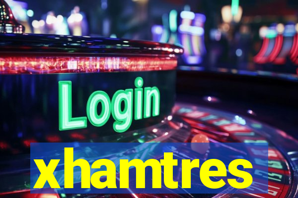 xhamtres