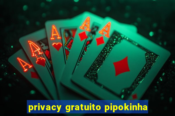 privacy gratuito pipokinha