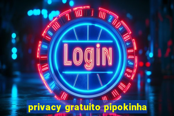 privacy gratuito pipokinha