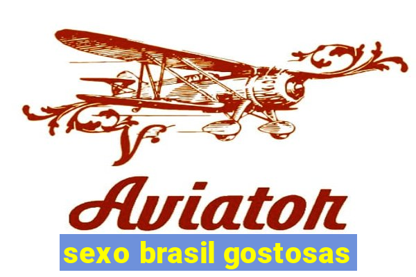 sexo brasil gostosas