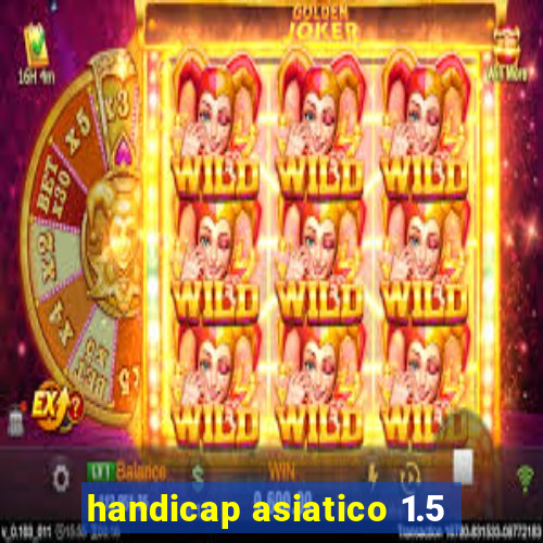 handicap asiatico 1.5