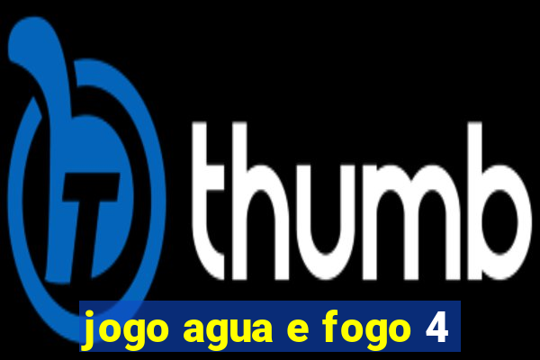 jogo agua e fogo 4