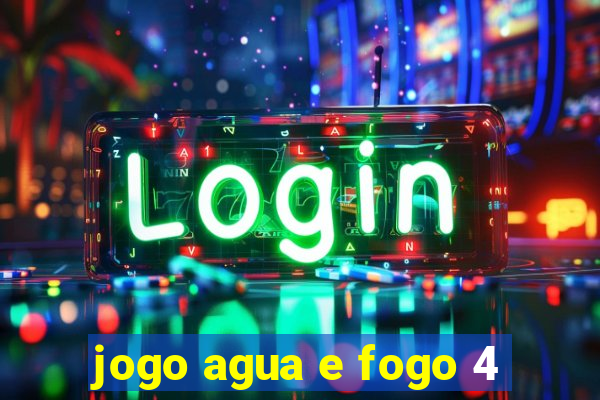 jogo agua e fogo 4
