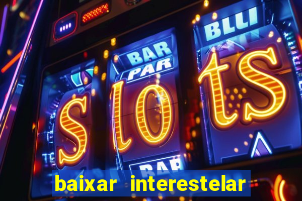 baixar interestelar 4k dublado
