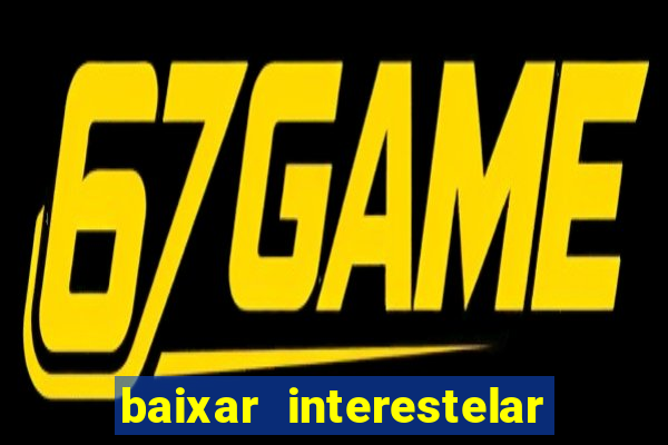 baixar interestelar 4k dublado