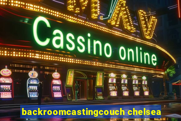 backroomcastingcouch chelsea