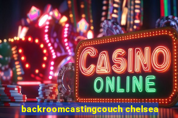 backroomcastingcouch chelsea