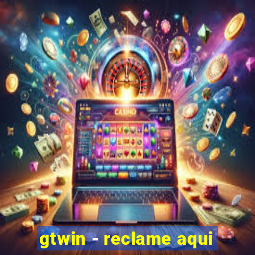 gtwin - reclame aqui