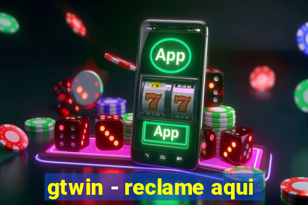 gtwin - reclame aqui