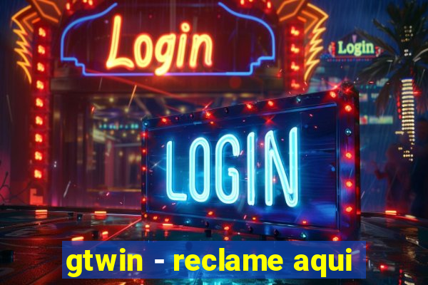 gtwin - reclame aqui