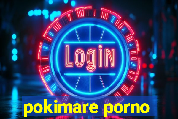 pokimare porno