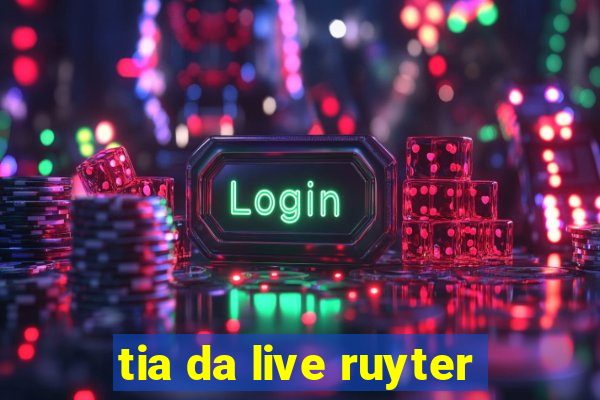 tia da live ruyter