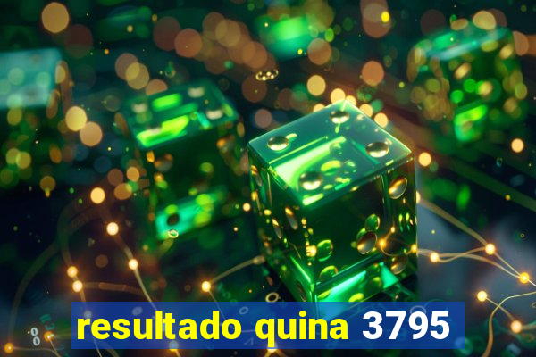 resultado quina 3795