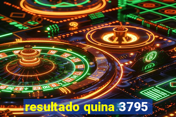 resultado quina 3795