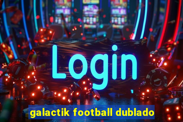 galactik football dublado