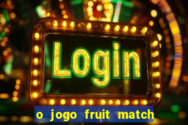 o jogo fruit match paga mesmo