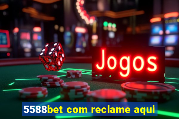 5588bet com reclame aqui