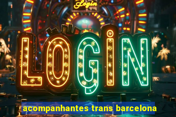 acompanhantes trans barcelona