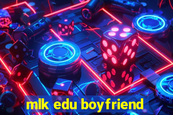 mlk edu boyfriend