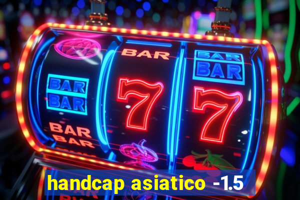 handcap asiatico -1.5