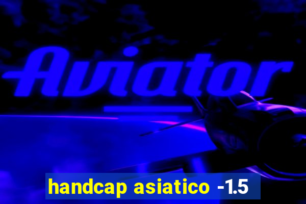 handcap asiatico -1.5