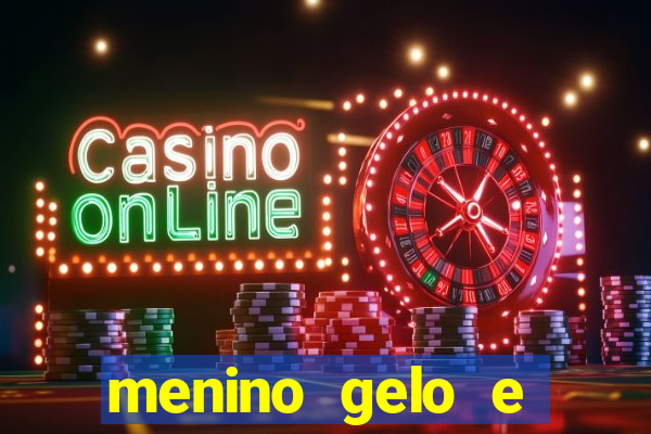 menino gelo e menina lava