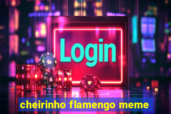 cheirinho flamengo meme