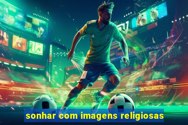 sonhar com imagens religiosas
