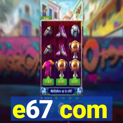 e67 com