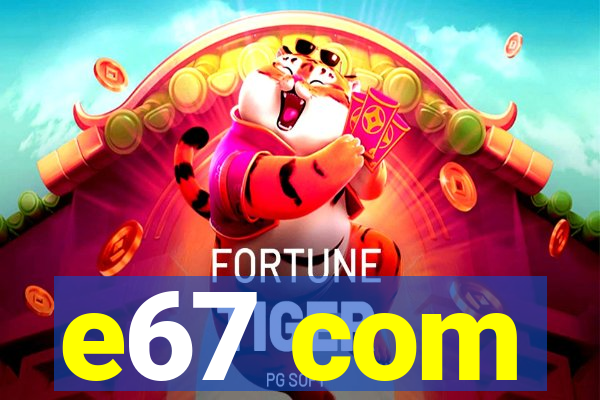 e67 com