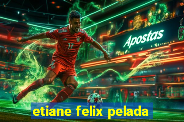 etiane felix pelada
