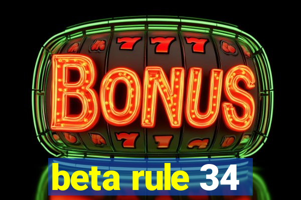 beta rule 34