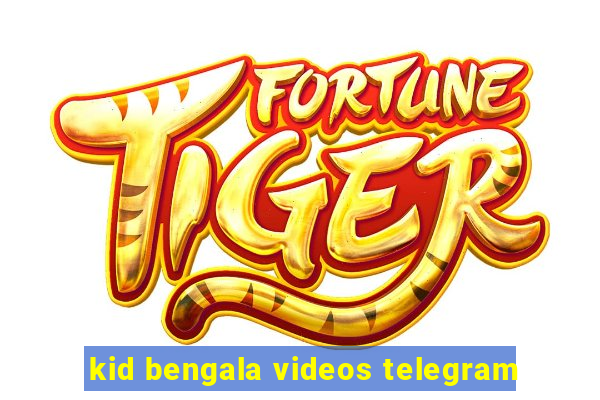 kid bengala videos telegram