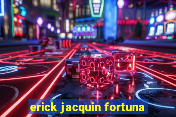 erick jacquin fortuna