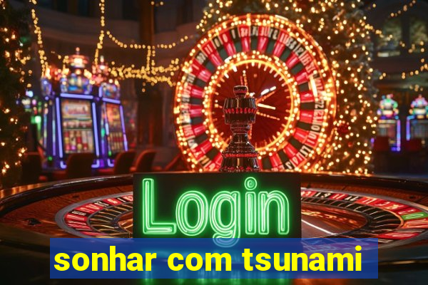sonhar com tsunami