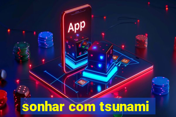 sonhar com tsunami