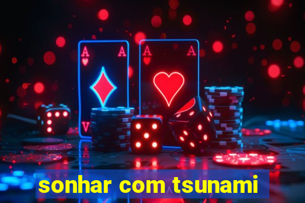 sonhar com tsunami