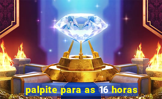 palpite para as 16 horas