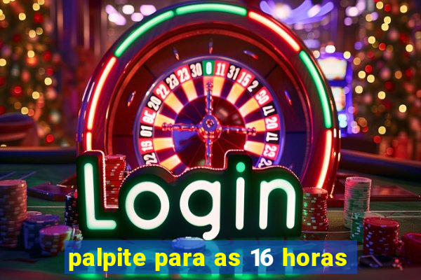 palpite para as 16 horas
