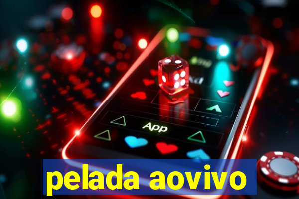 pelada aovivo