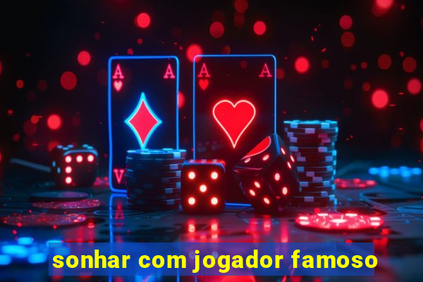sonhar com jogador famoso