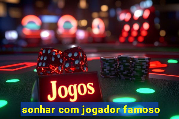 sonhar com jogador famoso