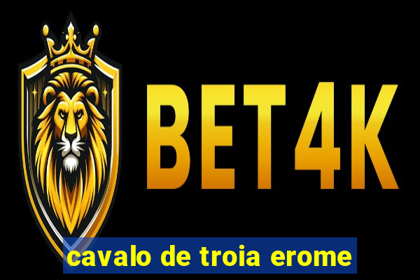 cavalo de troia erome