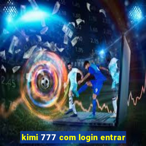 kimi 777 com login entrar