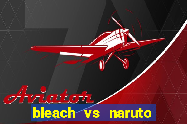 bleach vs naruto 2.6 jogos de luta